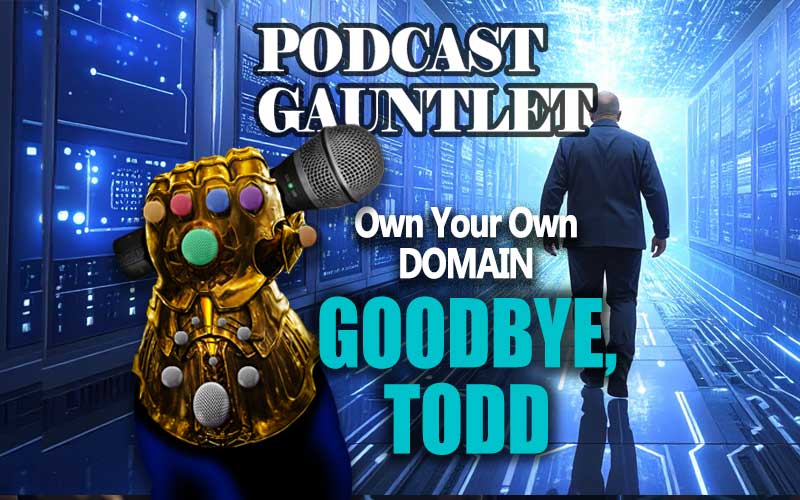 You Must Own Your Own Domain… Goodbye, Todd Cochrane.