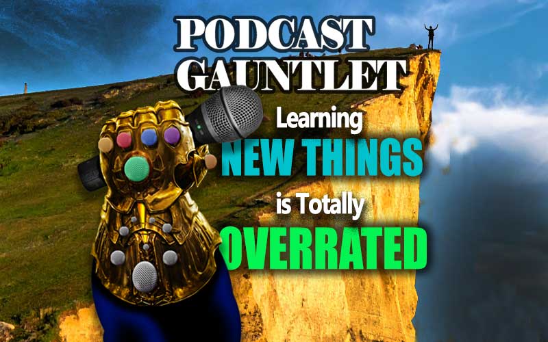 Learning New Things is Totally Overrated…